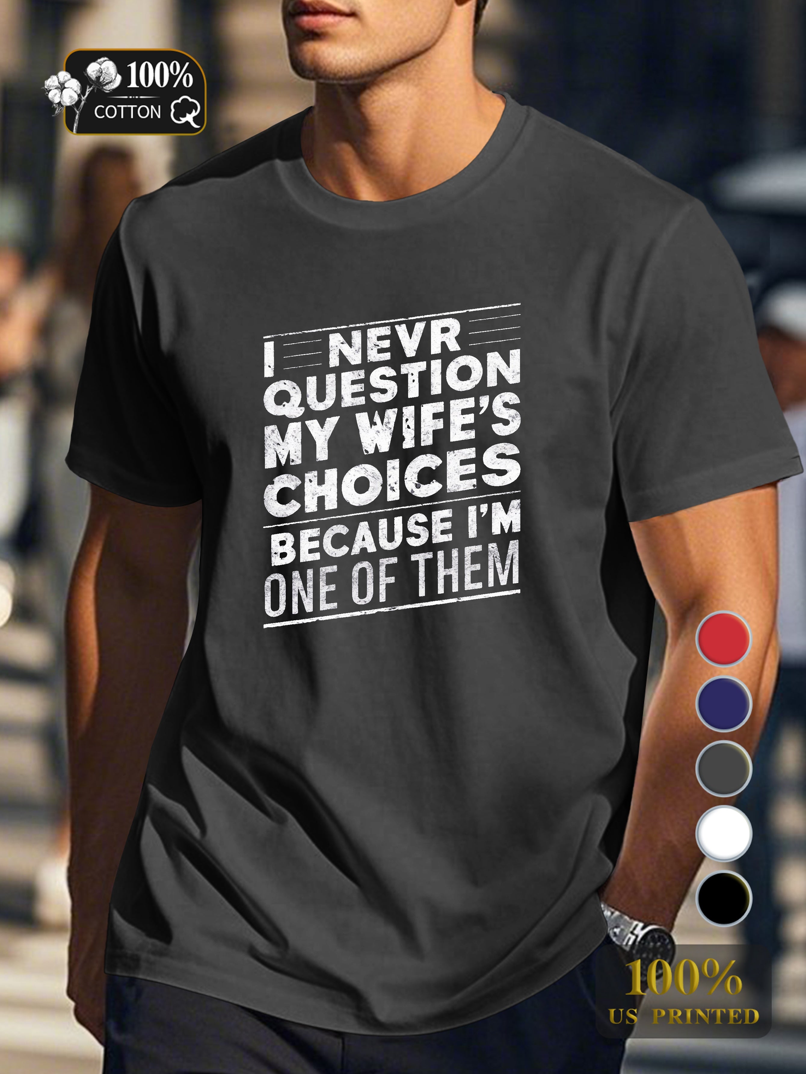I NEVER QUESTION MY WIFE S CHOICES Men's pure cotton Tshirt Comfort Fit