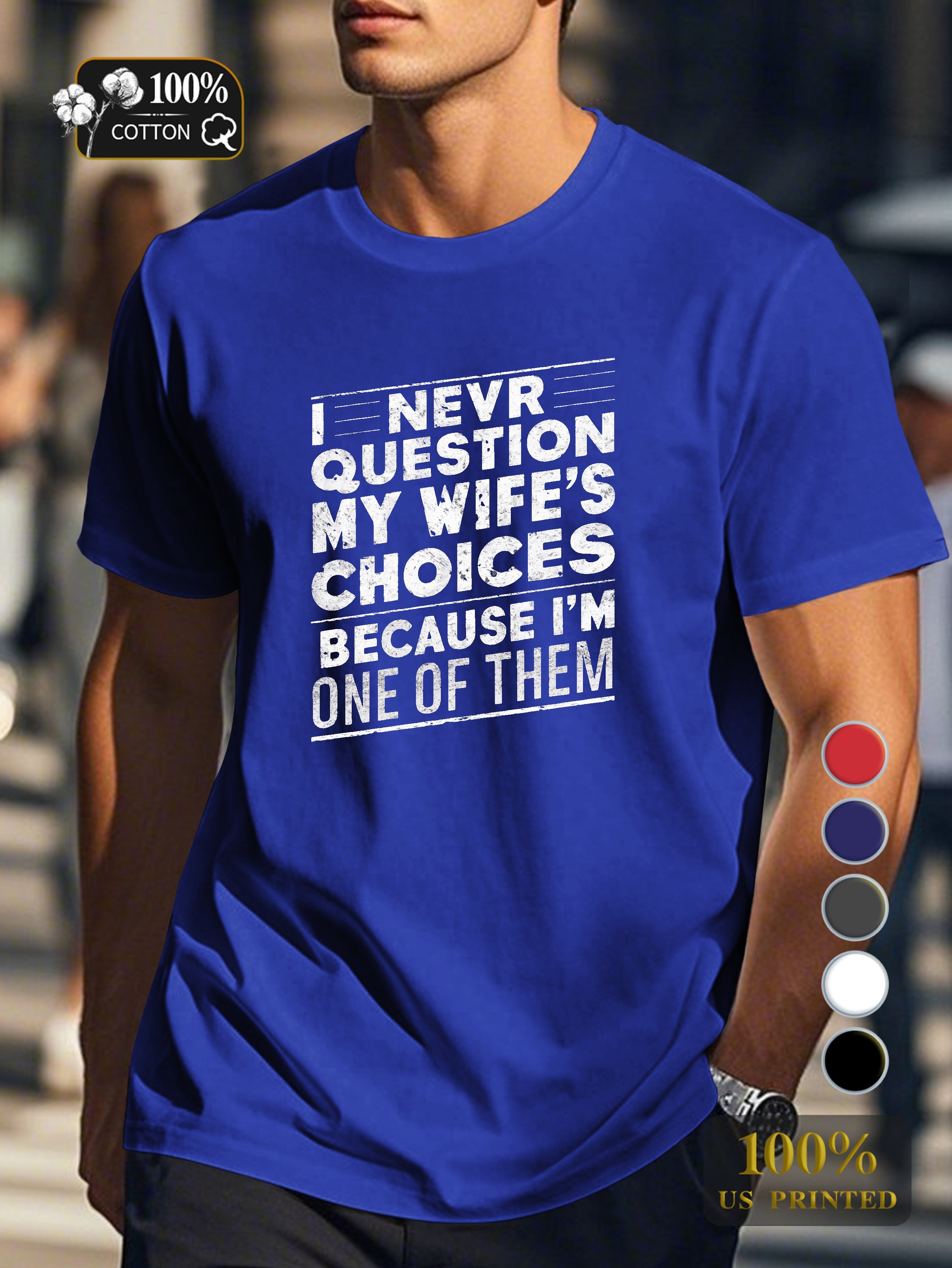 I NEVER QUESTION MY WIFE S CHOICES Men's pure cotton Tshirt Comfort Fit