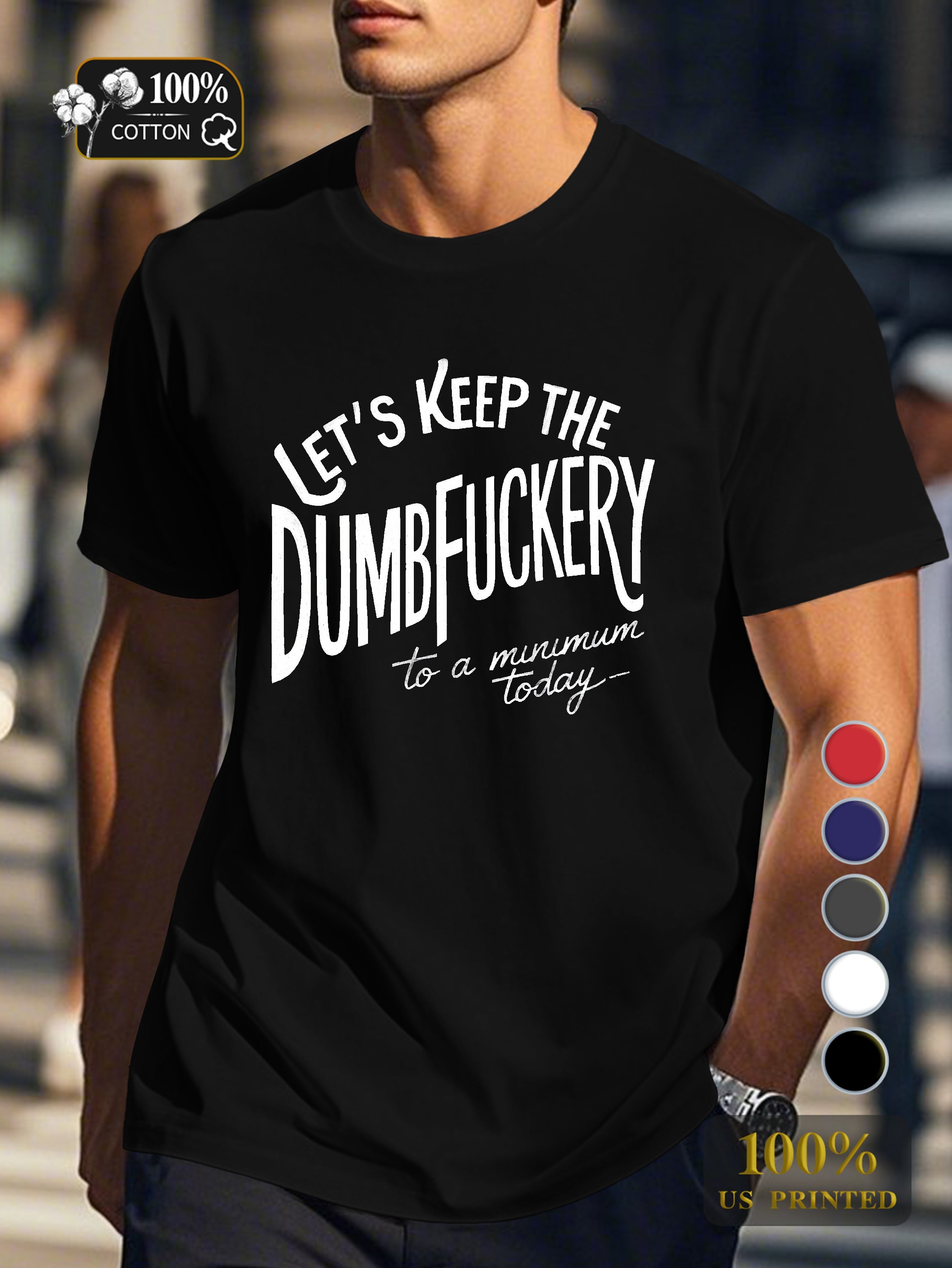 LET S KEEP THE DUMBFUCKERY Men's pure cotton Tshirt Comfort Fit