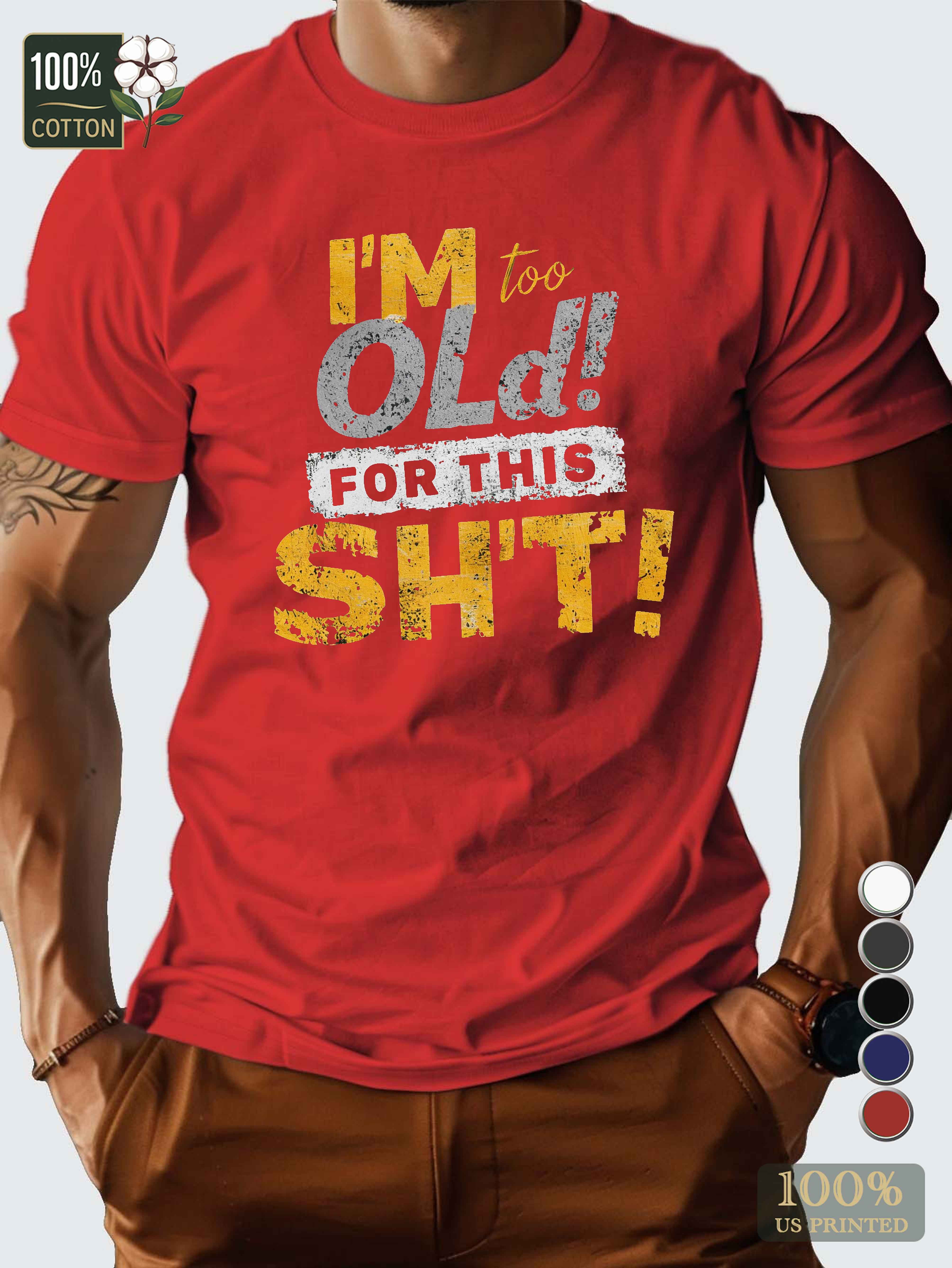 I M too OLD for THIS SH T Men's pure cotton Tshirt Comfort Fit