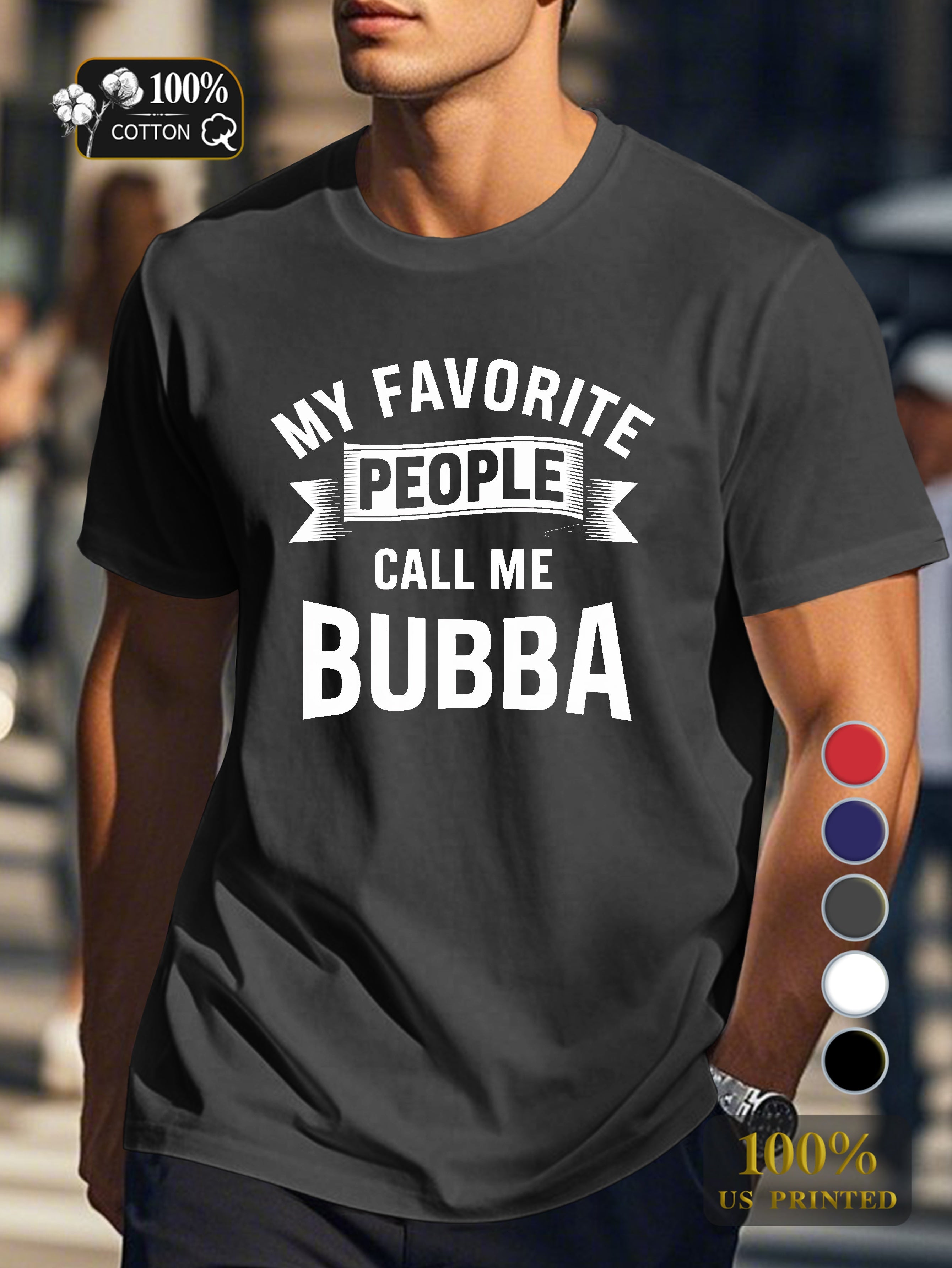 MY FAVORITE PEOPLE CALL ME BUBBA Men's pure cotton Tshirt Comfort Fit