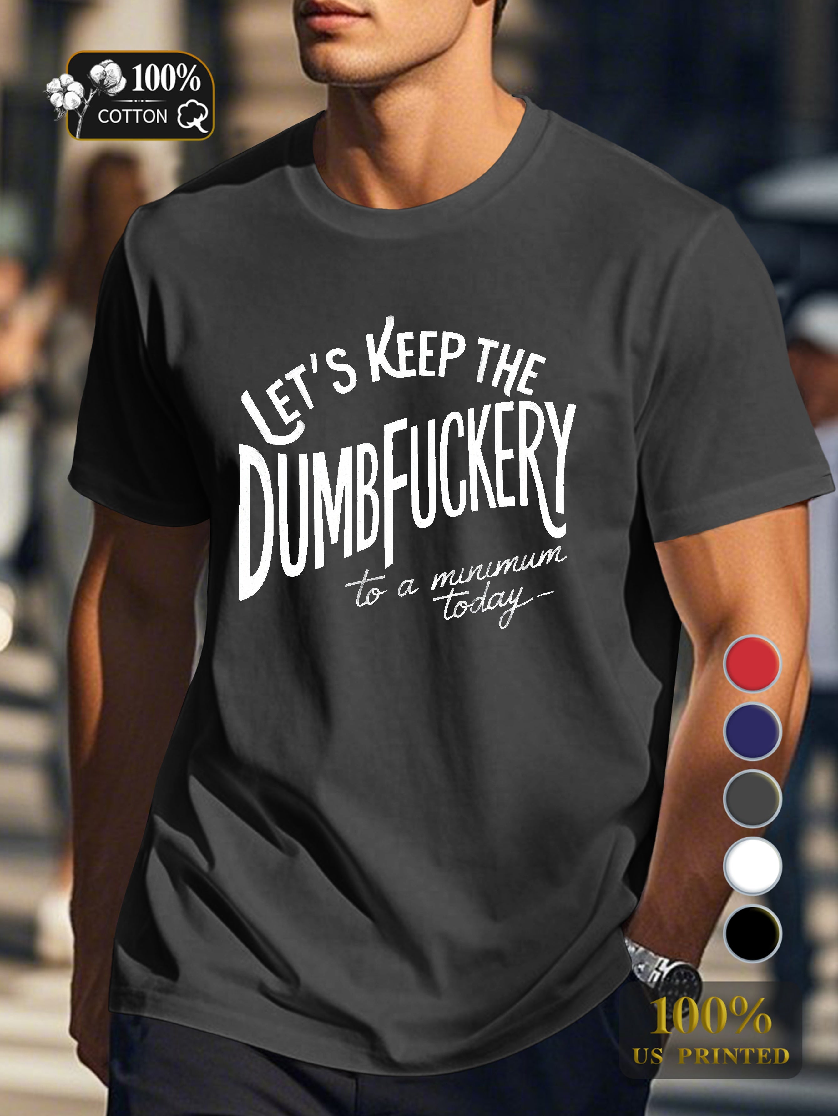 LET S KEEP THE DUMBFUCKERY Men's pure cotton Tshirt Comfort Fit