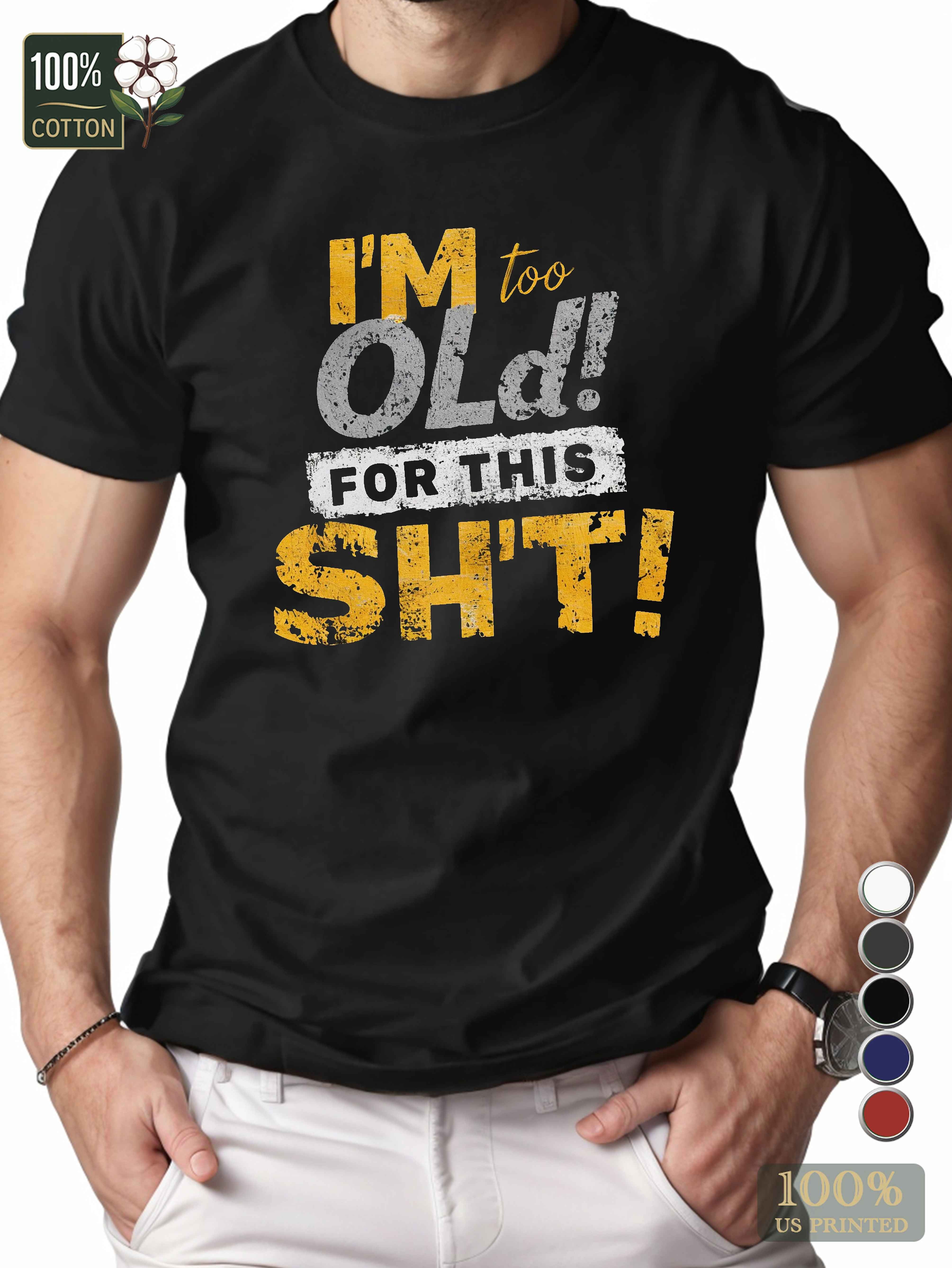 I M too OLD for THIS SH T Men's pure cotton Tshirt Comfort Fit