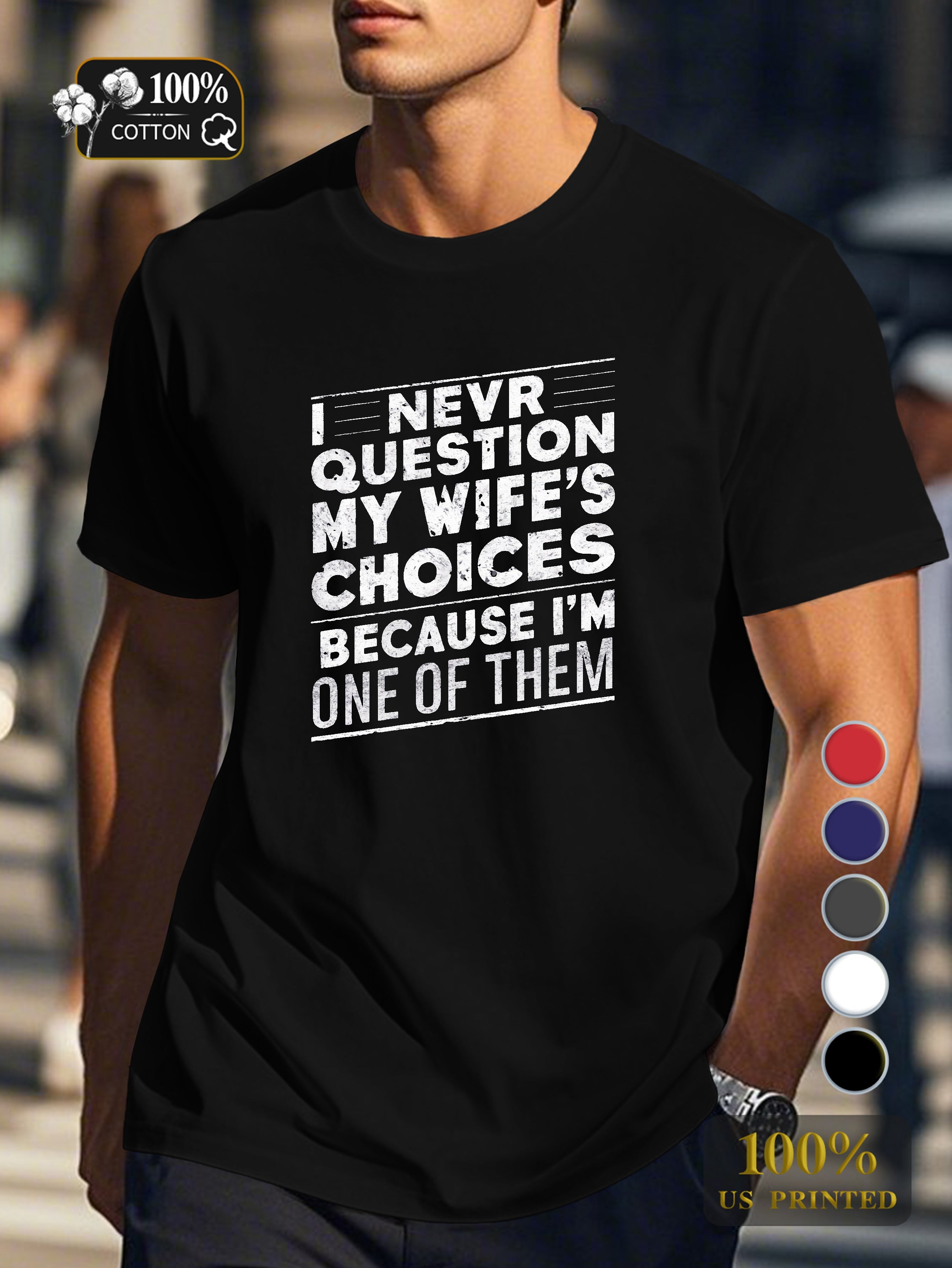 I NEVER QUESTION MY WIFE S CHOICES Men's pure cotton Tshirt Comfort Fit