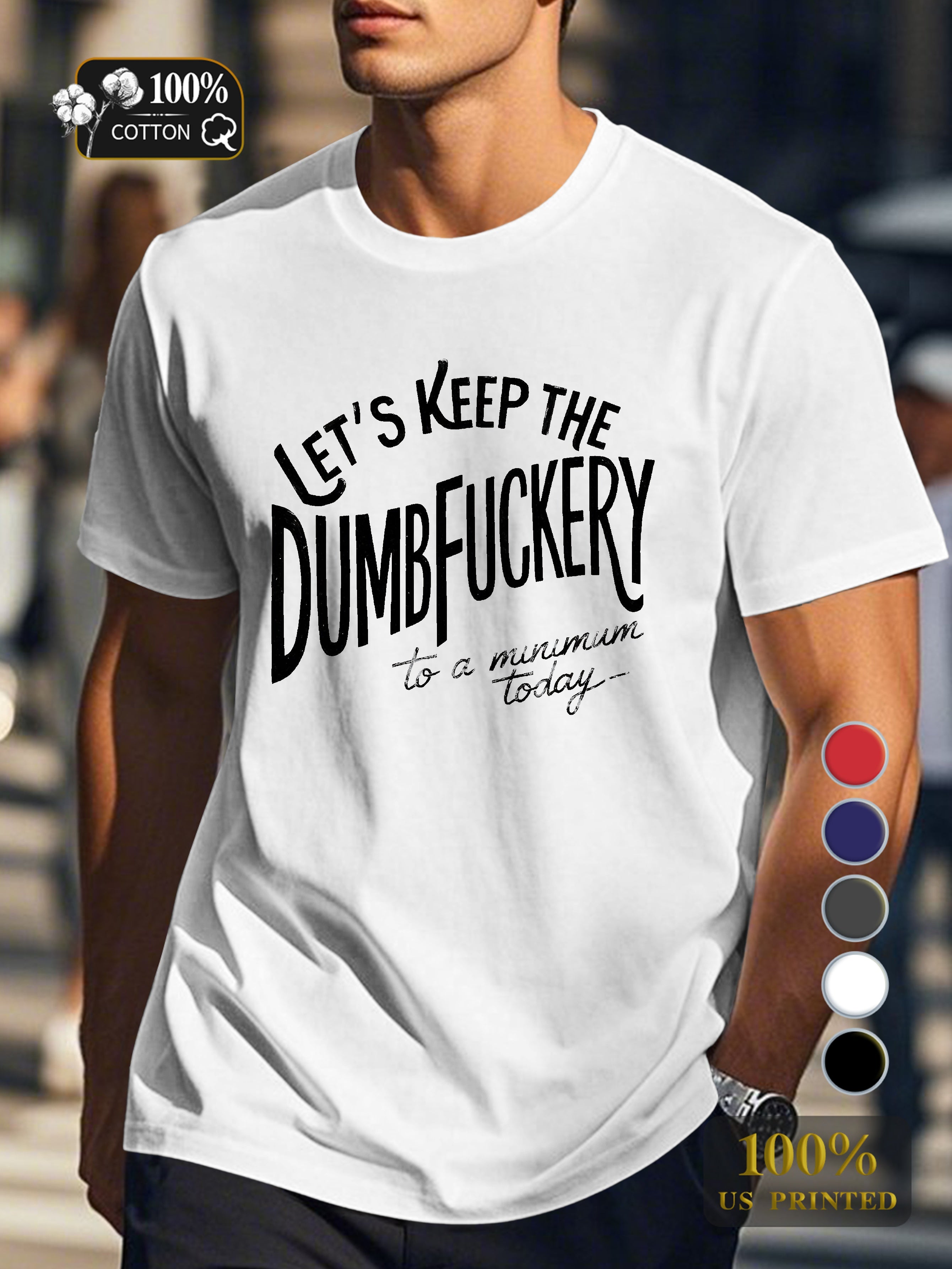 LET S KEEP THE DUMBFUCKERY Men's pure cotton Tshirt Comfort Fit