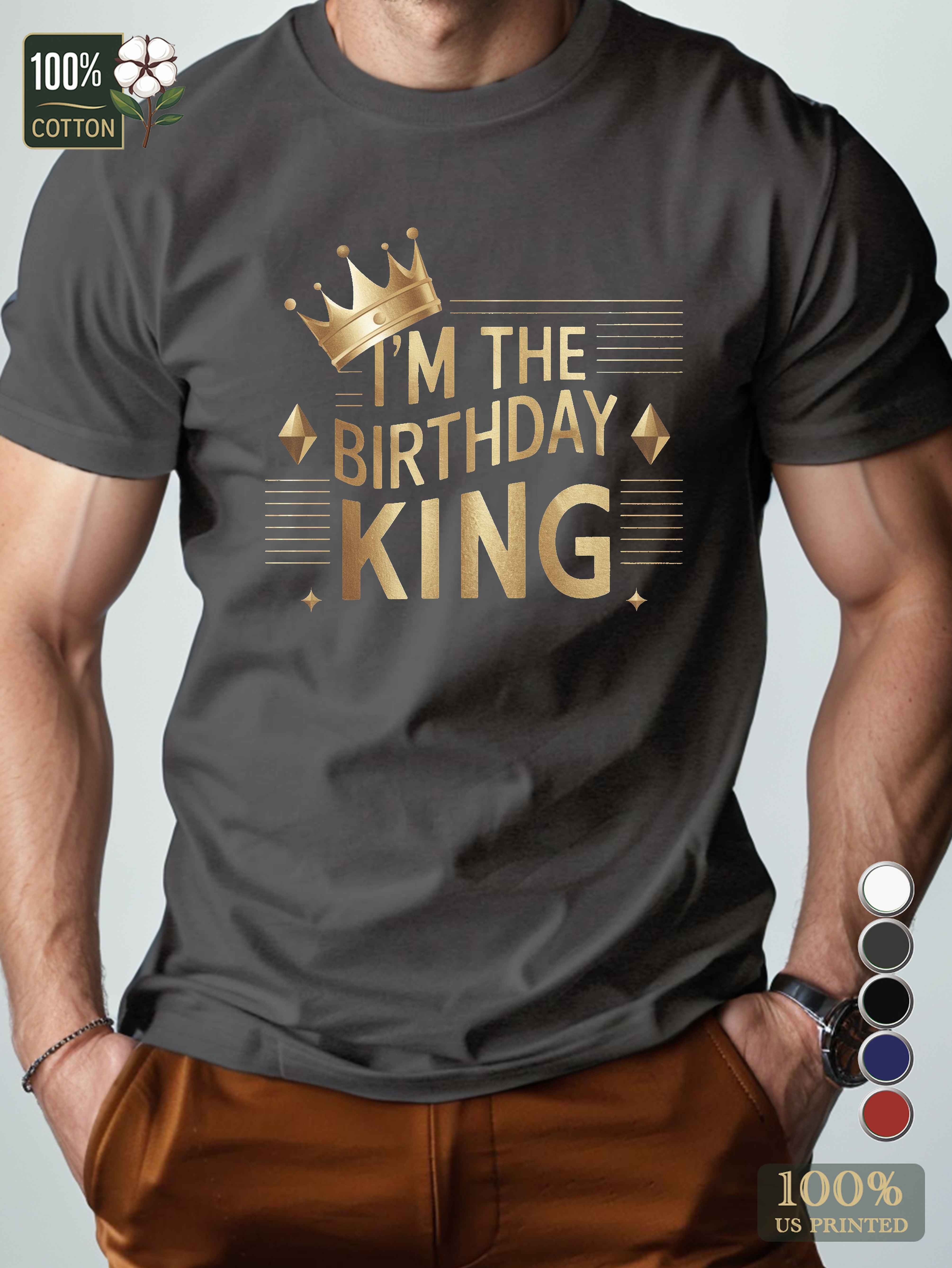 I M THE BIRTHDAY KING Men's pure cotton Tshirt Comfort Fit