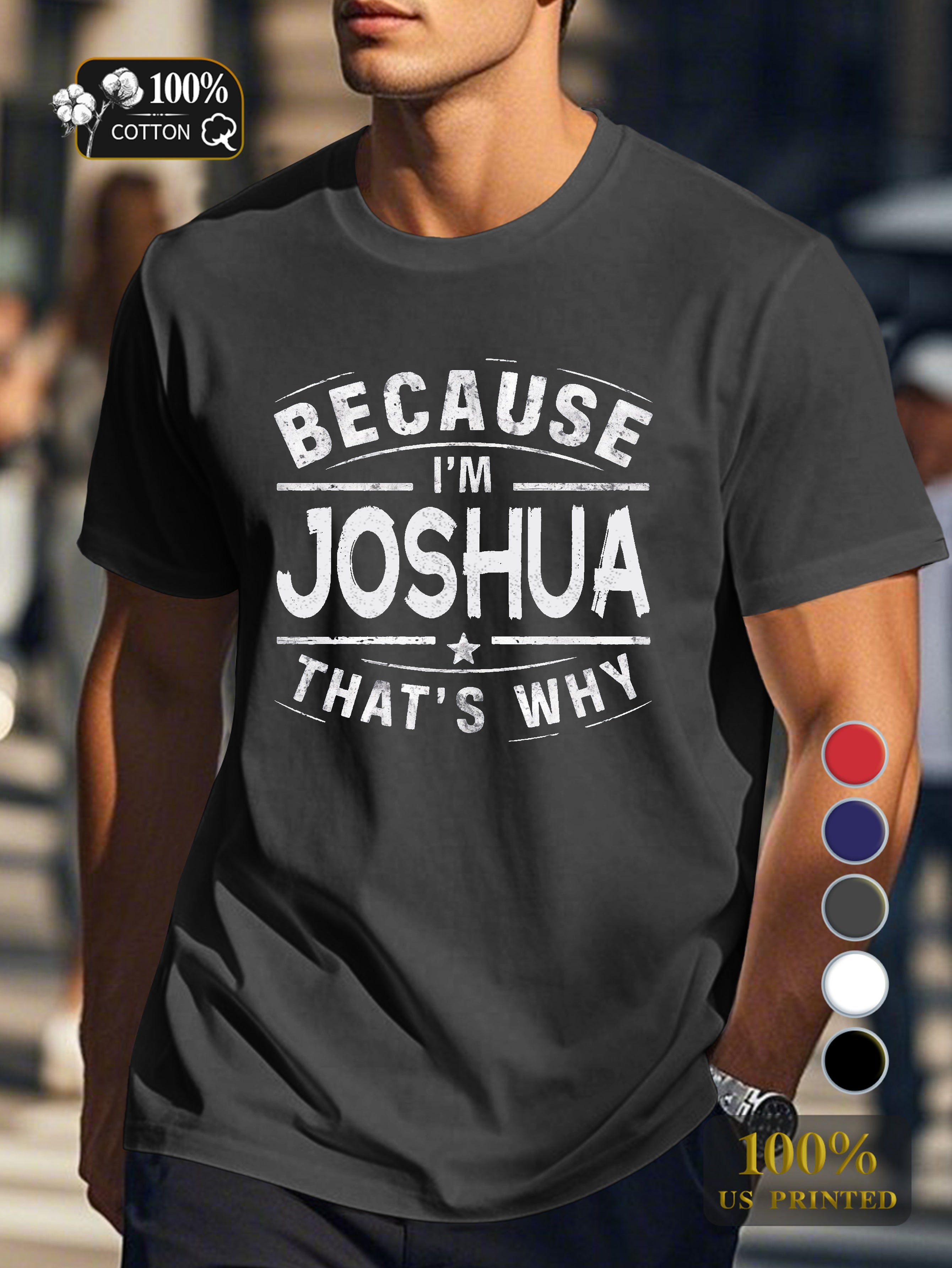 BECAUSE IM Joshua THATS WHY Men's pure cotton Tshirt Comfort Fit