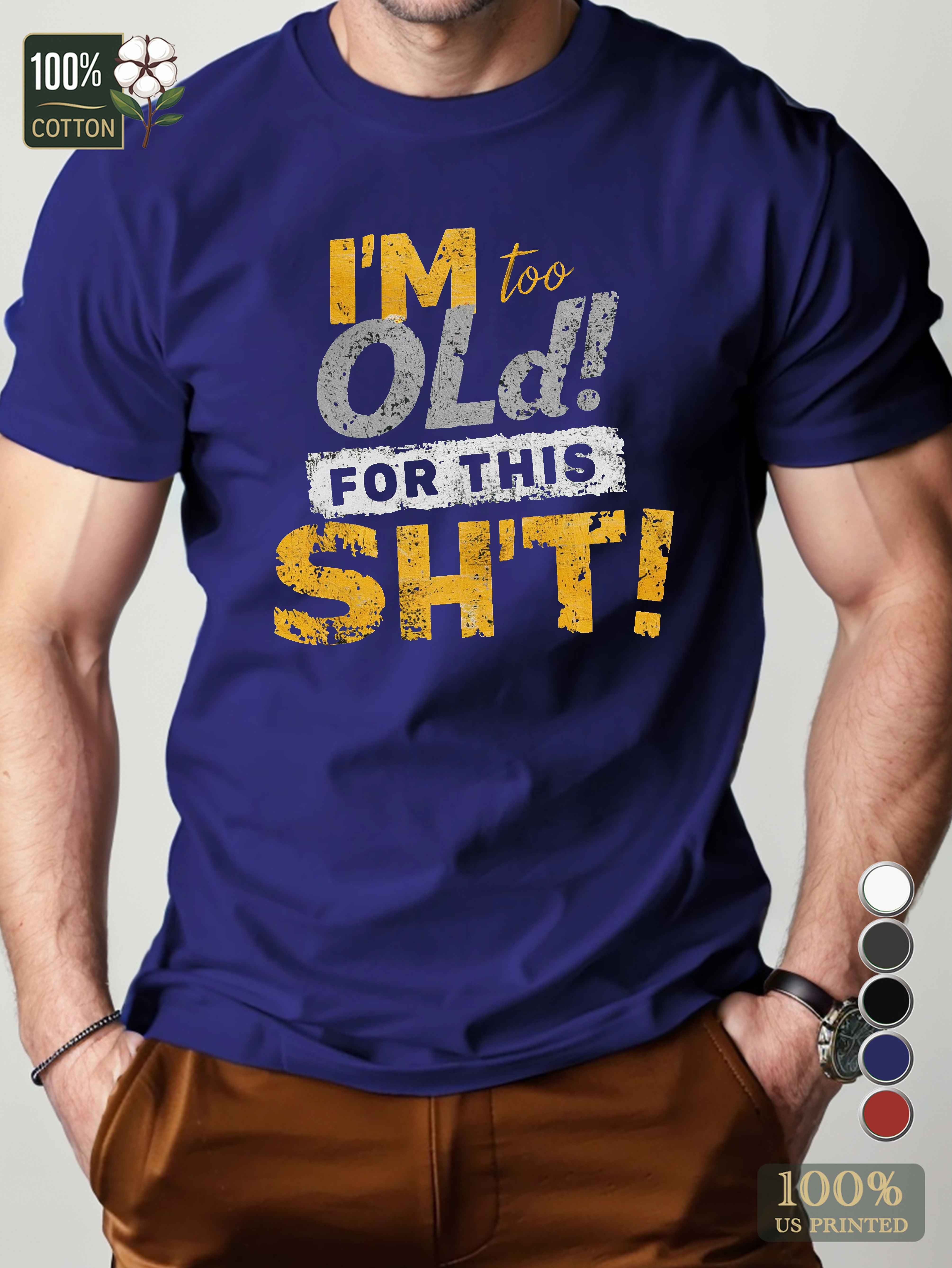 I M too OLD for THIS SH T Men's pure cotton Tshirt Comfort Fit