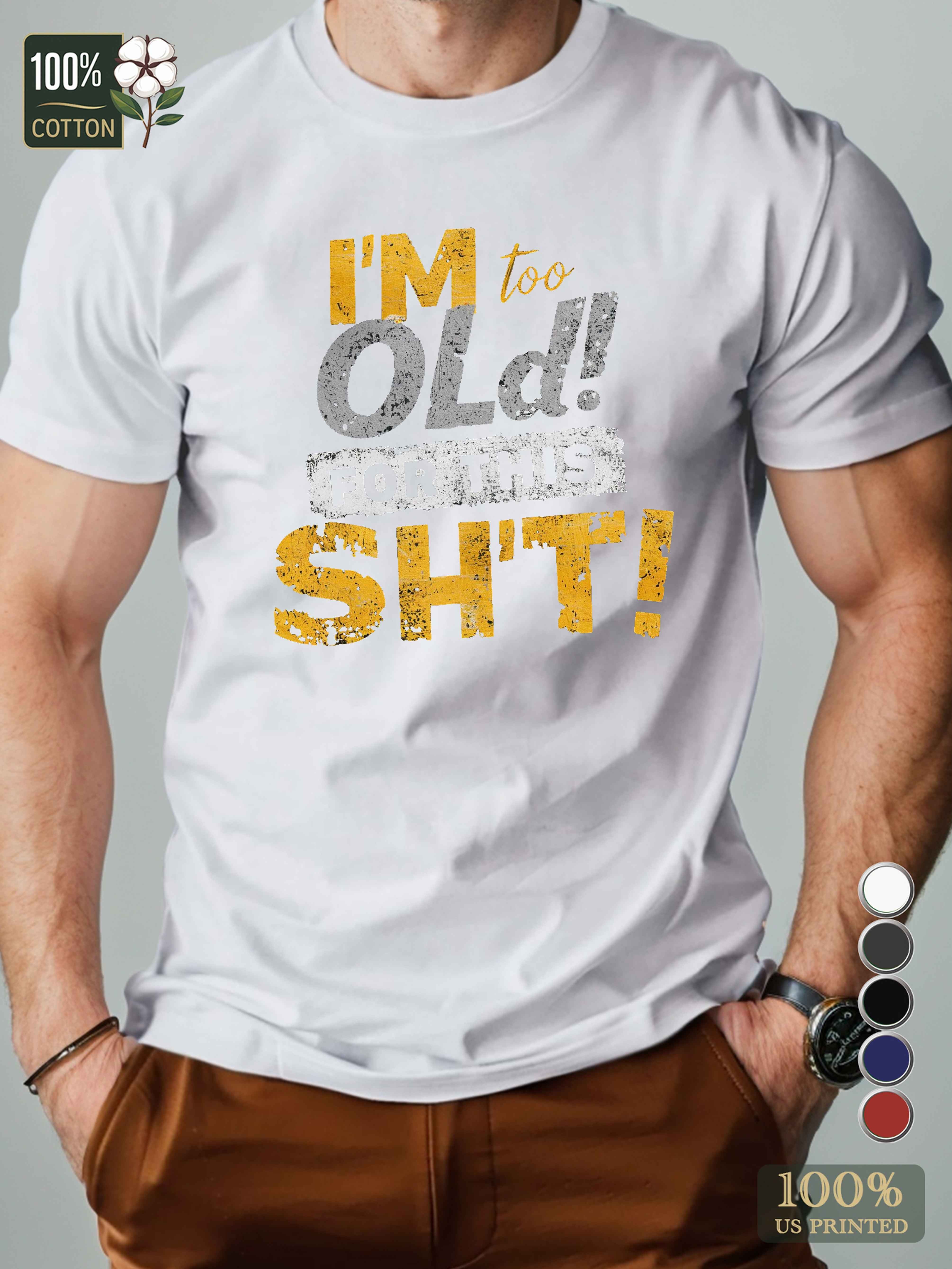 I M too OLD for THIS SH T Men's pure cotton Tshirt Comfort Fit